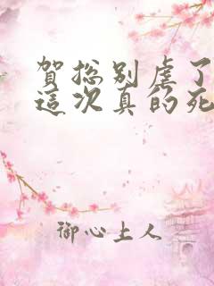 贺总别虐了夫人这次真的死了全集