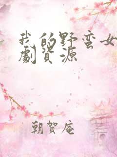 我的野蛮女友短剧资源