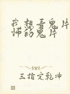 我想看鬼片最恐怖的鬼片