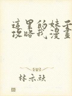 这里的妹子都想攻略我漫画免费观看完整版