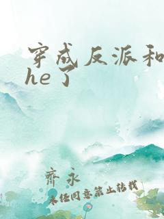 穿成反派和男主he了