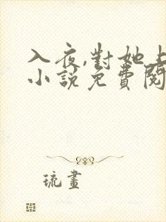 入夜,对她上瘾小说免费阅读免费下