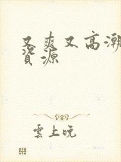 又爽又高潮毛片资源