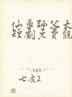 仙尊师父太诱人短剧免费观看全集