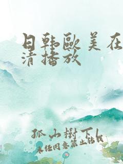 日韩欧美在线高清播放