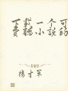 下载一个可以免费听小说的软件