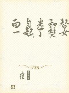 白月光和替身在一起了双女主