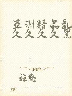 亚洲精品乱码久久久久久黑人