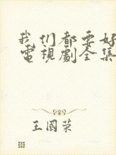 我们都要好好的电视剧全集免费播放