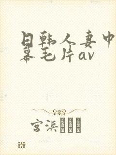 日韩人妻中文字幕毛片av