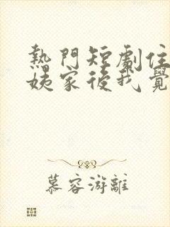 热门短剧住进阿姨家后我觉醒了时间暂停