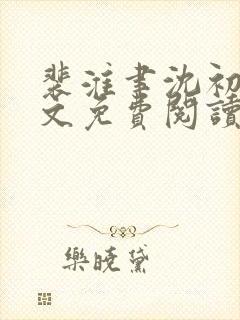 裴淮聿沈初宜全文免费阅读最新章节