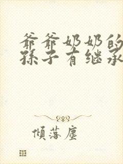 爷爷奶奶的房子孙子有继承权吗