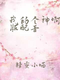 我的个神啊国语版配音