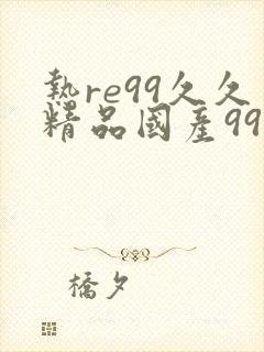 热re99久久精品国产99热