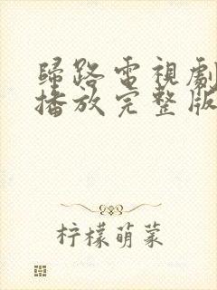 归路电视剧免费播放完整版高清