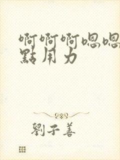 啊啊啊嗯嗯嗯快点用力