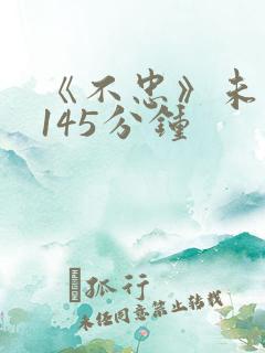 《不忠》未删减145分钟