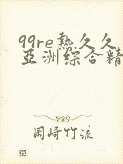 99re热久久亚洲综合精品动漫