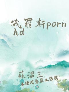 俄罗斯porn hd