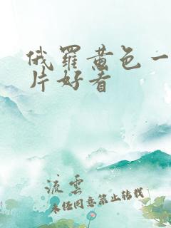 俄罗黄色一级大片好看