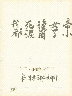 我死后女帝徒弟都泪崩了小说