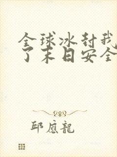 全球冰封我打造了末日安全屋好看么