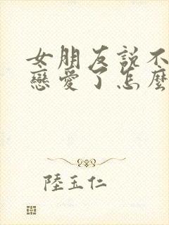 女朋友说不想谈恋爱了怎么办