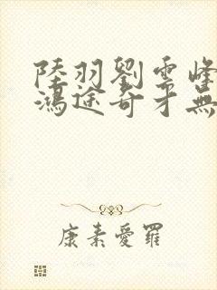 陆羽刘云峰小说鸿途奇才无弹窗笔趣