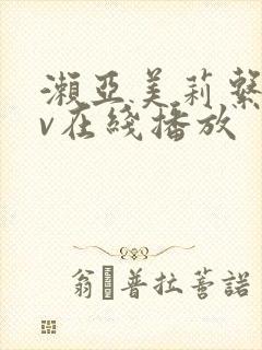 濑亚美莉系列av在线播放