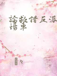 论救错反派的下场车