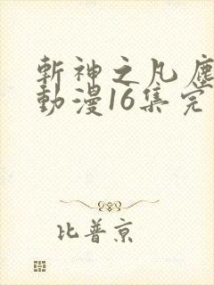 斩神之凡尘神域动漫16集完整版