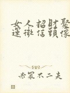 女人招财聚财好运微信头像