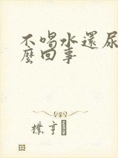 不喝水还尿多怎么回事