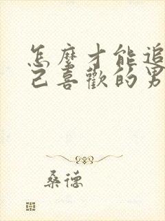 怎么才能追到自己喜欢的男生