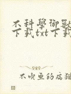 不科学御兽全本下载txt下载