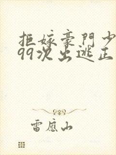 拒嫁豪门少夫人99次出逃正版小说