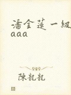 潘金莲一级淫片aaa