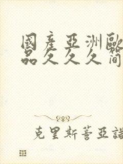 国产亚洲欧美精品久久久简单