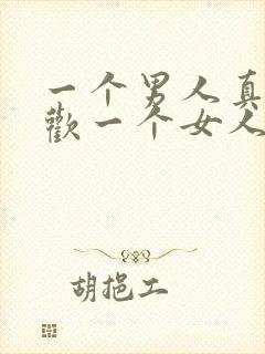 一个男人真心喜欢一个女人的表现