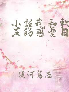 小说我和软萌女友的恋爱日常免费看