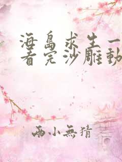 海岛求生一口气看完沙雕动画