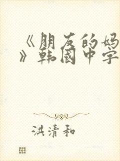 《朋友的妈妈2》韩国中字头歌词是什么