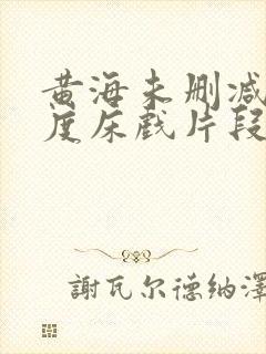 黄海未删减大尺度床戏片段