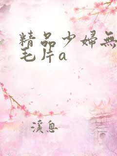 精品少妇无遮挡毛片a