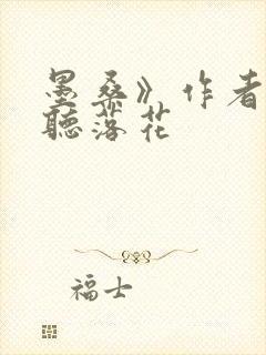 墨桑》作者:闲听落花