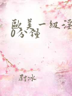 欧美一级淫片60分钟