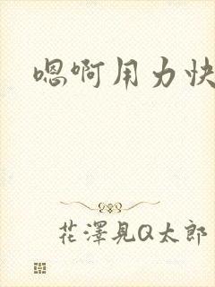 嗯啊用力快点插