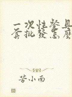 一次性餐具四件套批发怎么样