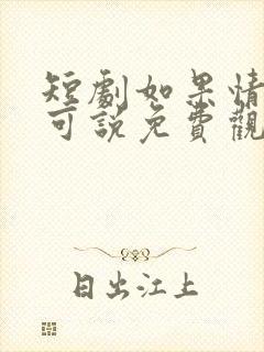 短剧如果情深不可说免费观看